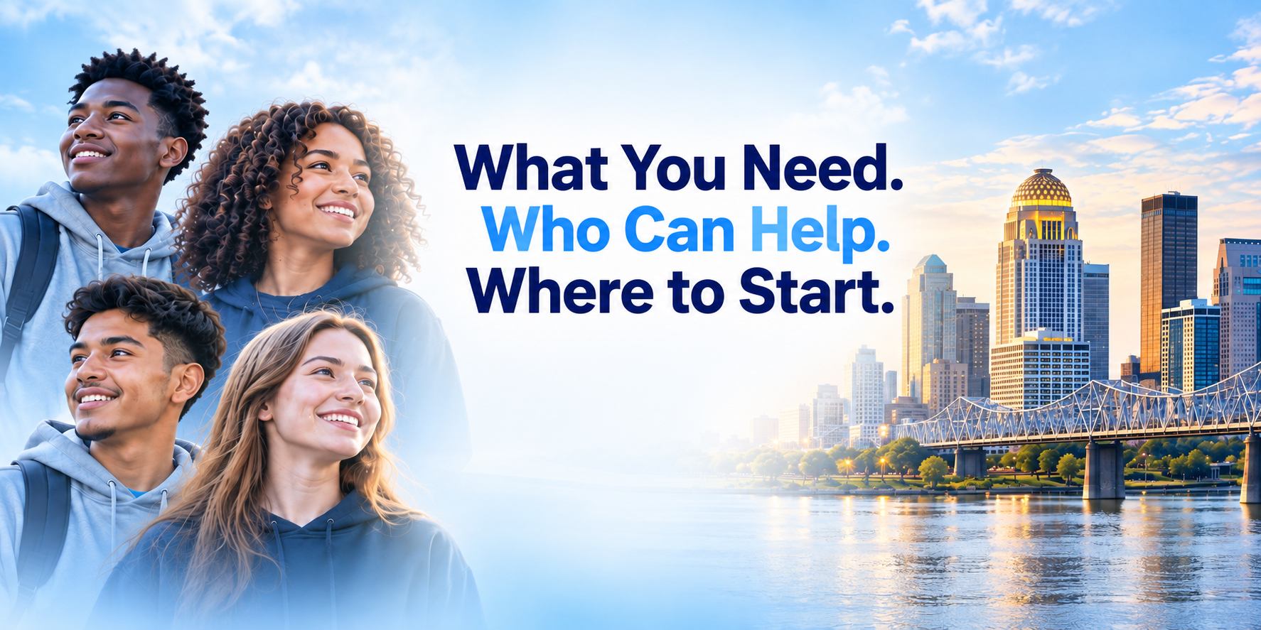 What You Need. Who Can Help. Where to Start. Diverse Louisville youth and the Louisville skyline.
